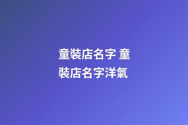 童裝店名字 童裝店名字洋氣-第1張-店鋪起名-玄機派
